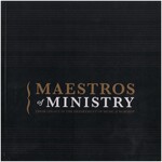 Maestros of Ministry: Their Legacy in the Department of Music & Worship by David Matson, Sandra S. Yang, and Austin M. Doub
